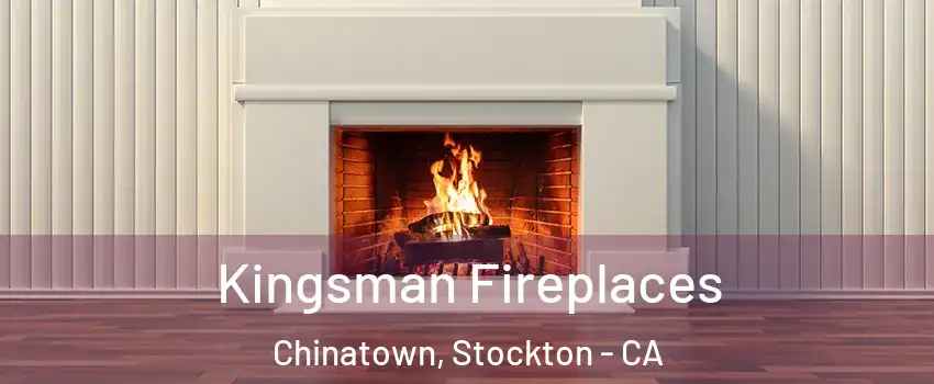 Kingsman Fireplaces Chinatown, Stockton - CA