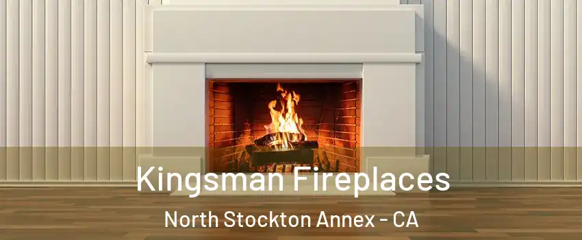 Kingsman Fireplaces North Stockton Annex - CA