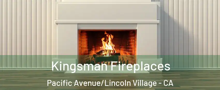 Kingsman Fireplaces Pacific Avenue/Lincoln Village - CA