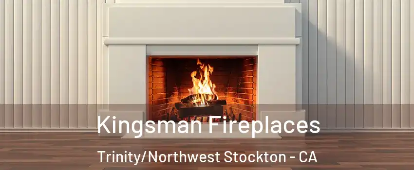 Kingsman Fireplaces Trinity/Northwest Stockton - CA