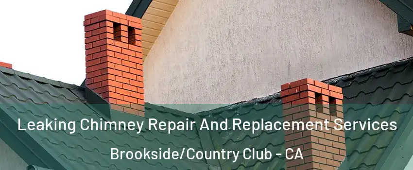 Leaking Chimney Repair And Replacement Services Brookside/Country Club - CA