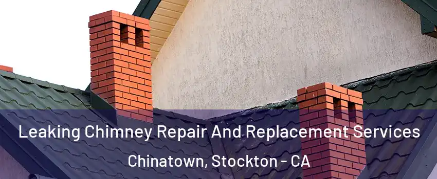 Leaking Chimney Repair And Replacement Services Chinatown, Stockton - CA