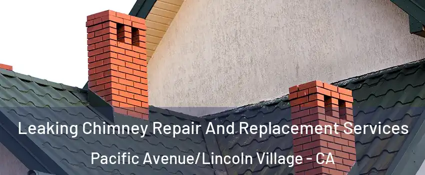 Leaking Chimney Repair And Replacement Services Pacific Avenue/Lincoln Village - CA