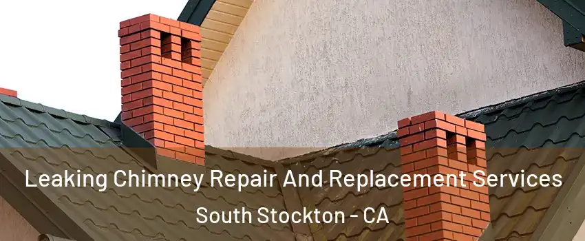 Leaking Chimney Repair And Replacement Services South Stockton - CA