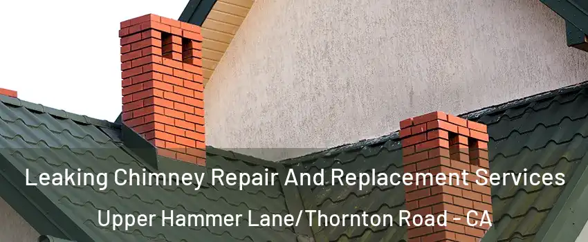 Leaking Chimney Repair And Replacement Services Upper Hammer Lane/Thornton Road - CA
