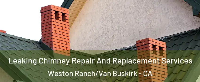 Leaking Chimney Repair And Replacement Services Weston Ranch/Van Buskirk - CA