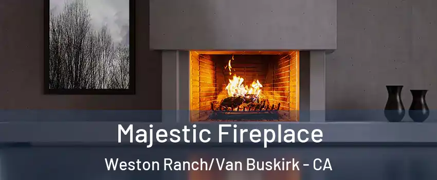 Majestic Fireplace Weston Ranch/Van Buskirk - CA