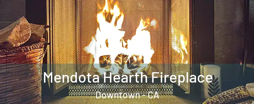 Mendota Hearth Fireplace Downtown - CA