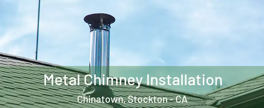 Metal Chimney Installation Chinatown, Stockton - CA