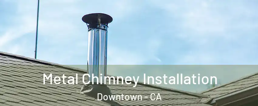 Metal Chimney Installation Downtown - CA