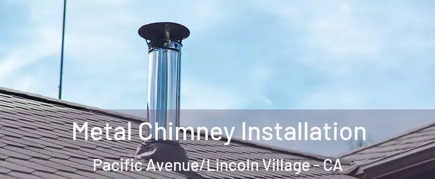 Metal Chimney Installation Pacific Avenue/Lincoln Village - CA