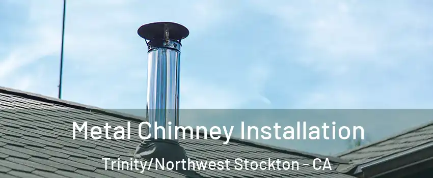 Metal Chimney Installation Trinity/Northwest Stockton - CA