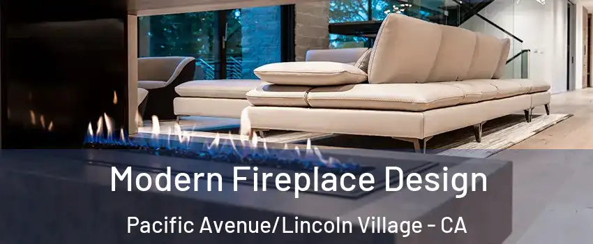 Modern Fireplace Design Pacific Avenue/Lincoln Village - CA
