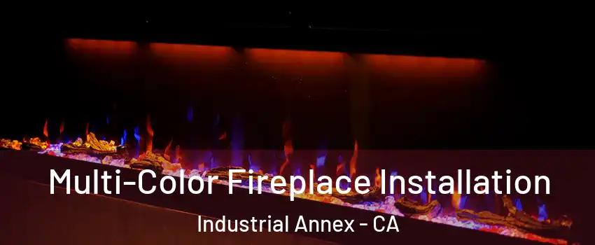 Multi-Color Fireplace Installation Industrial Annex - CA