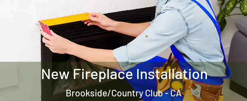 New Fireplace Installation Brookside/Country Club - CA