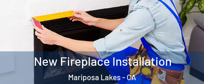 New Fireplace Installation Mariposa Lakes - CA