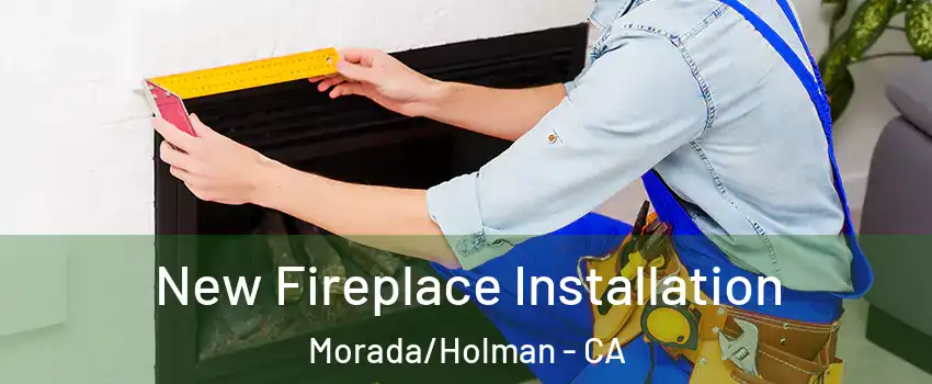 New Fireplace Installation Morada/Holman - CA