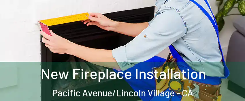New Fireplace Installation Pacific Avenue/Lincoln Village - CA