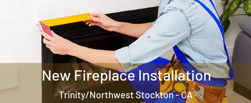 New Fireplace Installation Trinity/Northwest Stockton - CA
