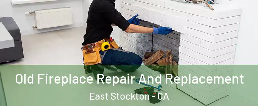 Old Fireplace Repair And Replacement East Stockton - CA
