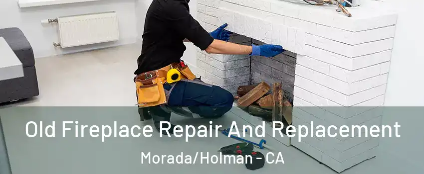 Old Fireplace Repair And Replacement Morada/Holman - CA