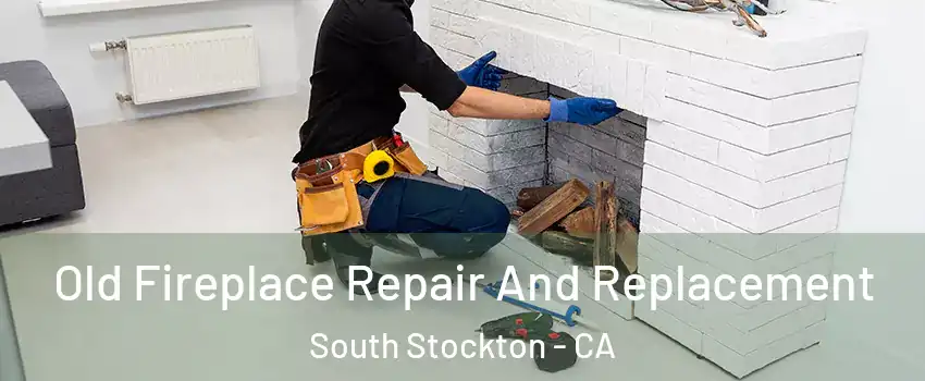 Old Fireplace Repair And Replacement South Stockton - CA