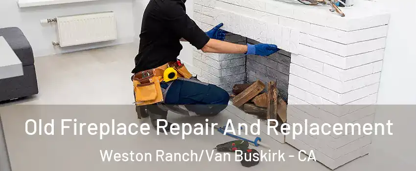Old Fireplace Repair And Replacement Weston Ranch/Van Buskirk - CA