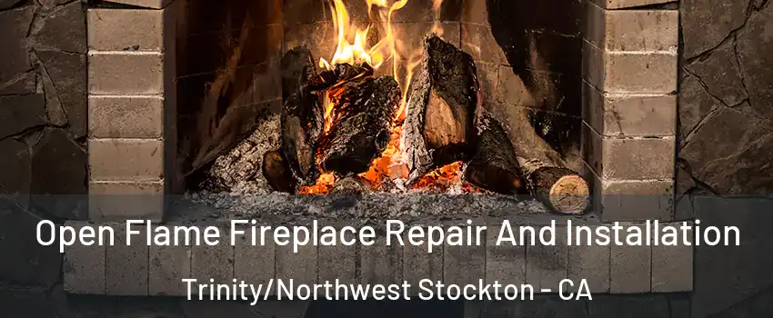 Open Flame Fireplace Repair And Installation Trinity/Northwest Stockton - CA