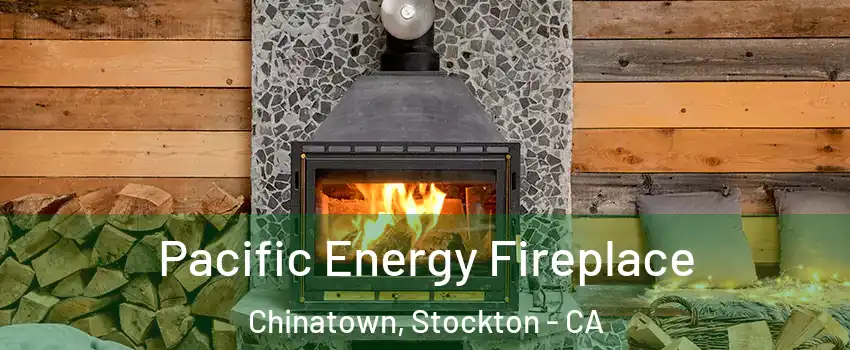 Pacific Energy Fireplace Chinatown, Stockton - CA