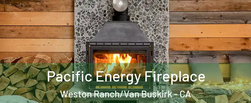 Pacific Energy Fireplace Weston Ranch/Van Buskirk - CA