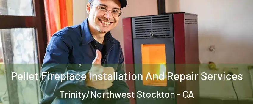 Pellet Fireplace Installation And Repair Services Trinity/Northwest Stockton - CA