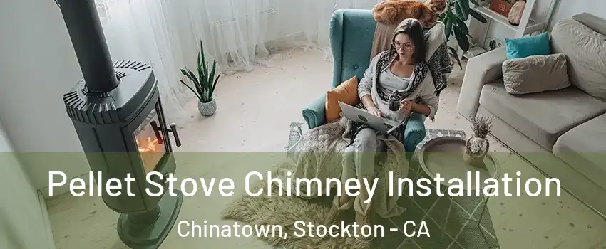 Pellet Stove Chimney Installation Chinatown, Stockton - CA