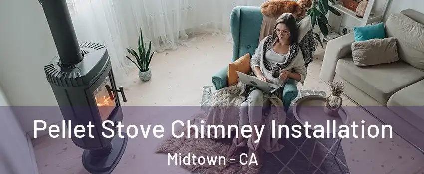 Pellet Stove Chimney Installation Midtown - CA
