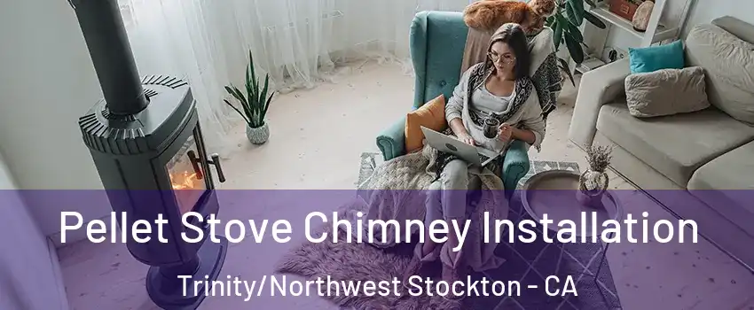 Pellet Stove Chimney Installation Trinity/Northwest Stockton - CA