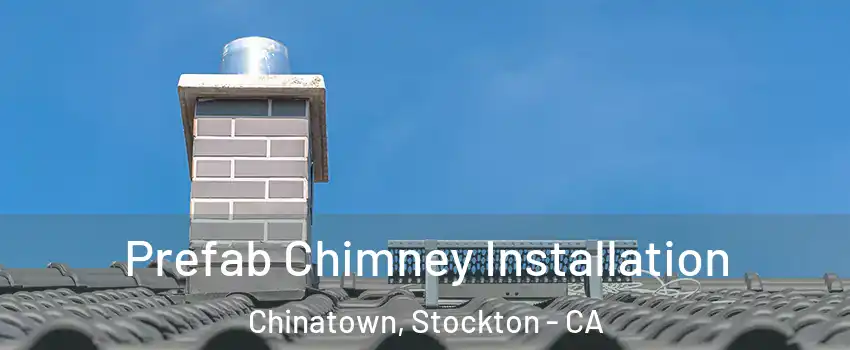 Prefab Chimney Installation Chinatown, Stockton - CA