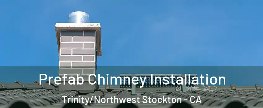 Prefab Chimney Installation Trinity/Northwest Stockton - CA