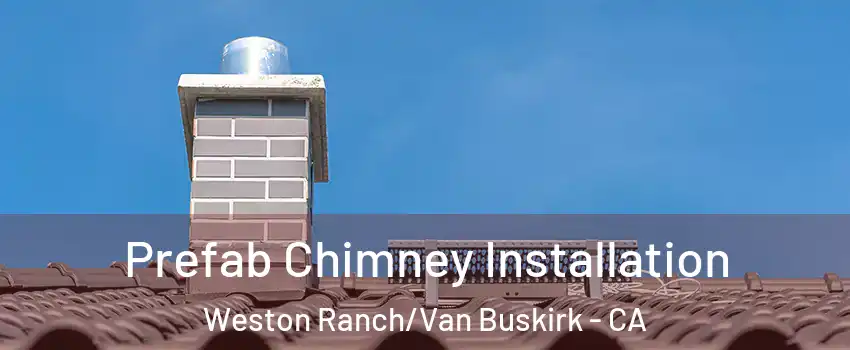 Prefab Chimney Installation Weston Ranch/Van Buskirk - CA