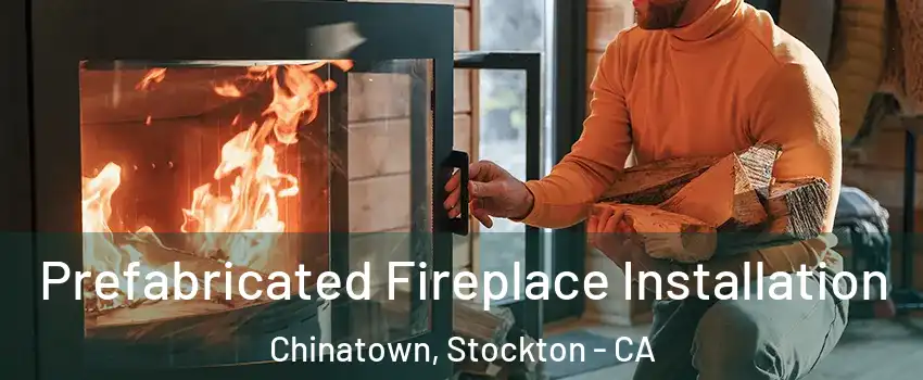 Prefabricated Fireplace Installation Chinatown, Stockton - CA