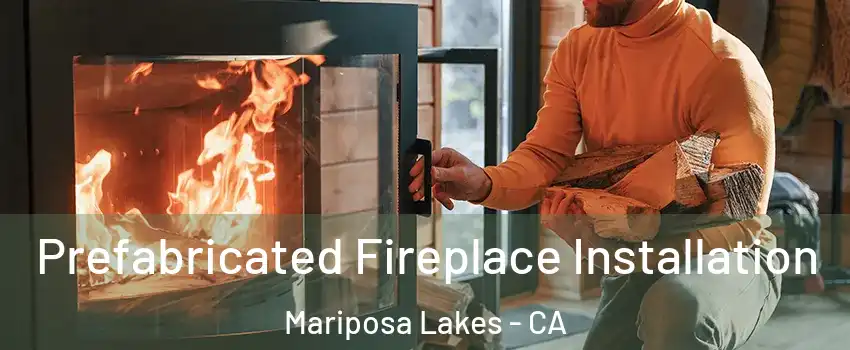 Prefabricated Fireplace Installation Mariposa Lakes - CA