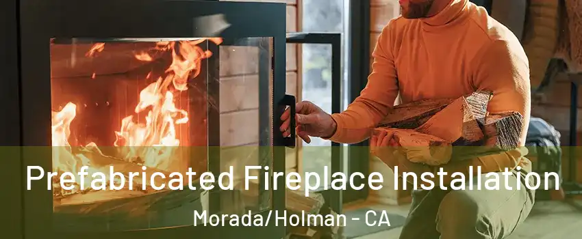 Prefabricated Fireplace Installation Morada/Holman - CA