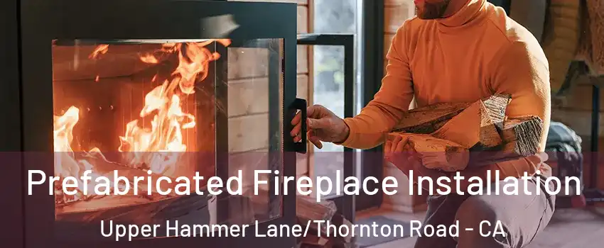 Prefabricated Fireplace Installation Upper Hammer Lane/Thornton Road - CA