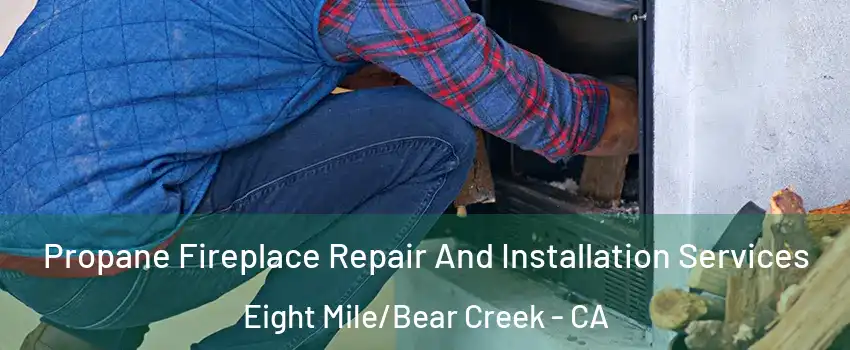 Propane Fireplace Repair And Installation Services Eight Mile/Bear Creek - CA