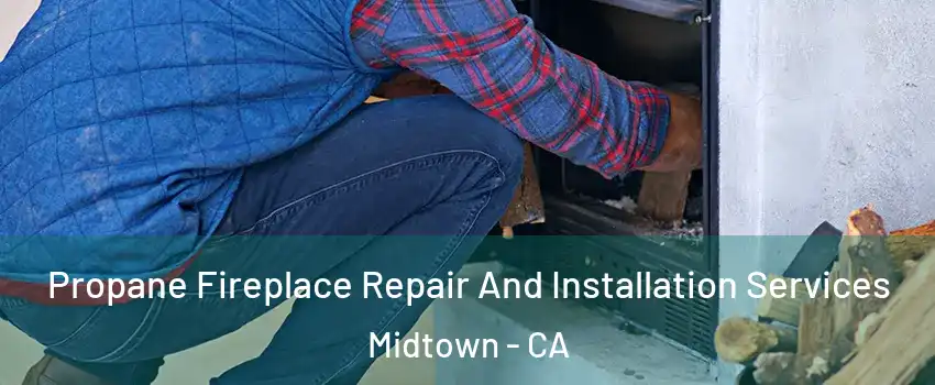 Propane Fireplace Repair And Installation Services Midtown - CA