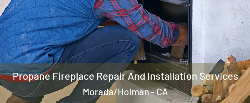 Propane Fireplace Repair And Installation Services Morada/Holman - CA