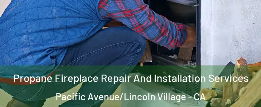 Propane Fireplace Repair And Installation Services Pacific Avenue/Lincoln Village - CA