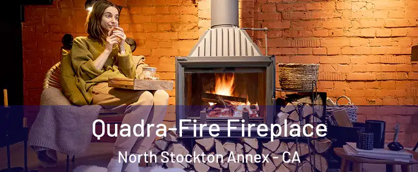 Quadra-Fire Fireplace North Stockton Annex - CA