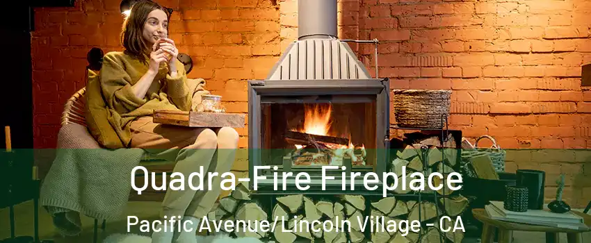 Quadra-Fire Fireplace Pacific Avenue/Lincoln Village - CA