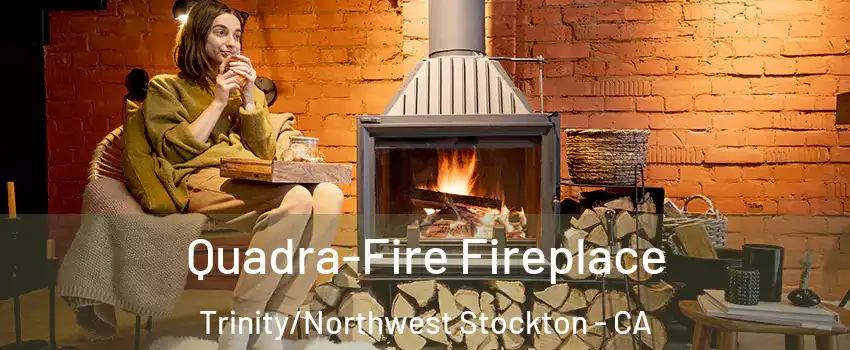Quadra-Fire Fireplace Trinity/Northwest Stockton - CA