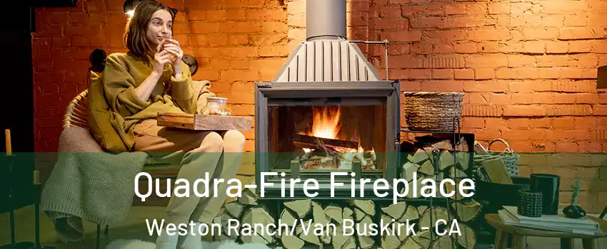 Quadra-Fire Fireplace Weston Ranch/Van Buskirk - CA