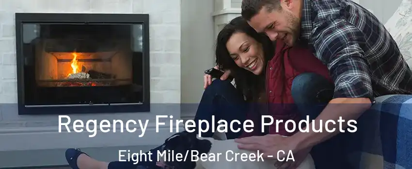 Regency Fireplace Products Eight Mile/Bear Creek - CA